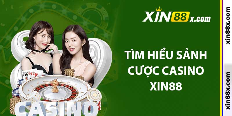 Casino Xin88: Sân Chơi Cá Cược Online An Toàn Và Hấp Dẫn 1 Tìm hiểu sảnh cược casino Xin88